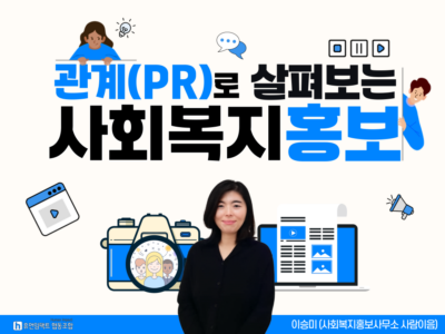 관계(PR)로 살펴보는 사회복지홍보 이승미(사회복지홍보사무소 사람이음)