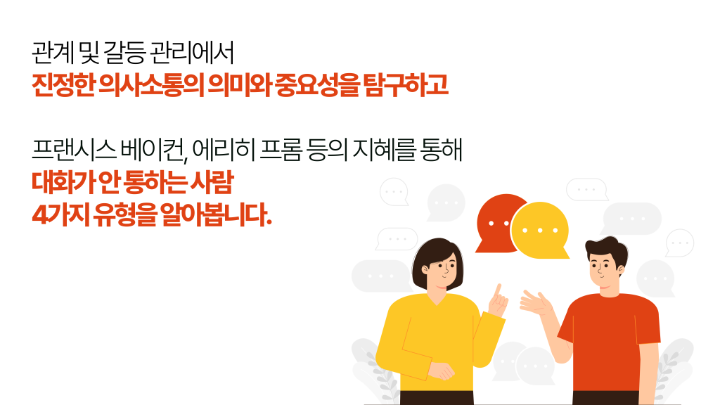 관계 및 갈등 관리에서 진정한 의사소통의 의미와 중요성을 탐구하고 프랜시스 베이컨, 에리히 프롬 등의 지혜를 통해 대화가 안 통하는 사람 4가지 유형을 알아봅니다.