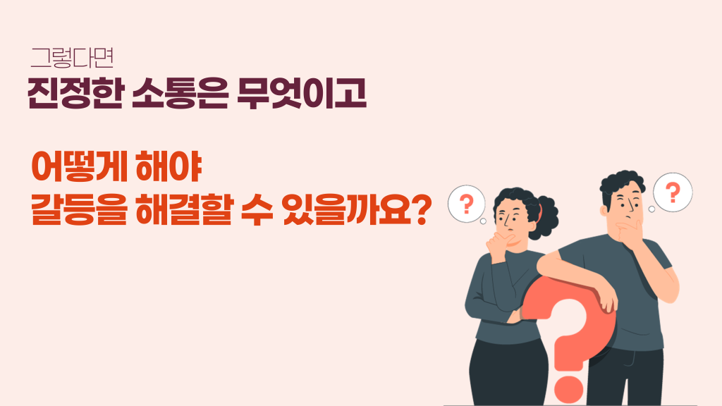 그렇다면 진정한 소통은 무엇이고 어떻게 해야 갈등을 해결할 수 있을까요?