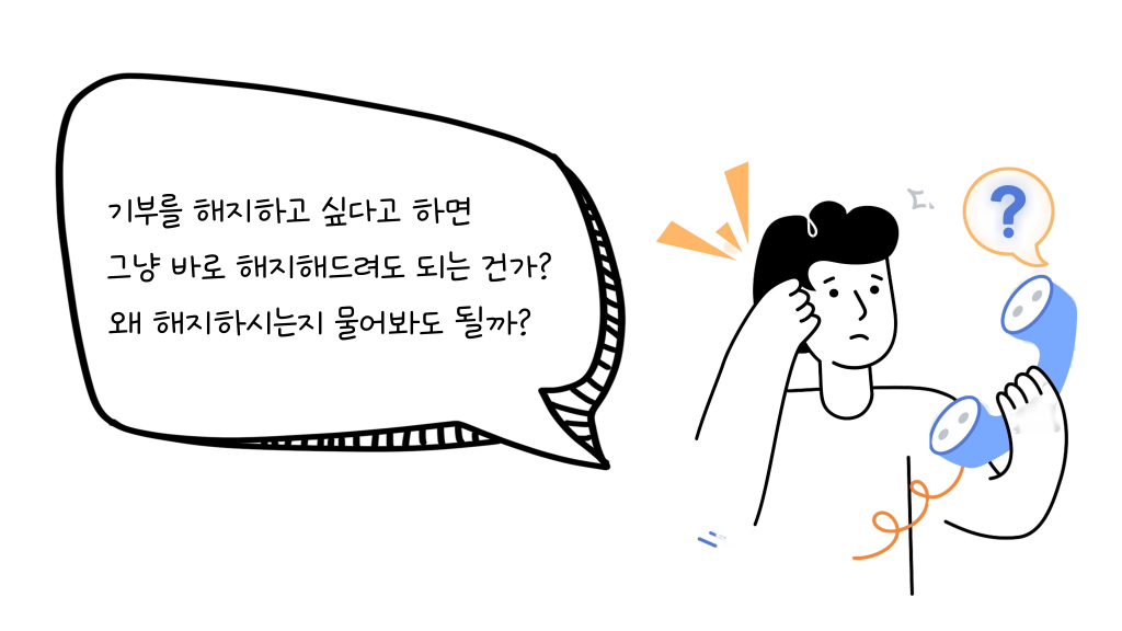 기부를 해지하고 싶다고 하면 그냥 바로 해지해드려도 되는 건가? 왜 해지하시는지 물어봐도 될까?