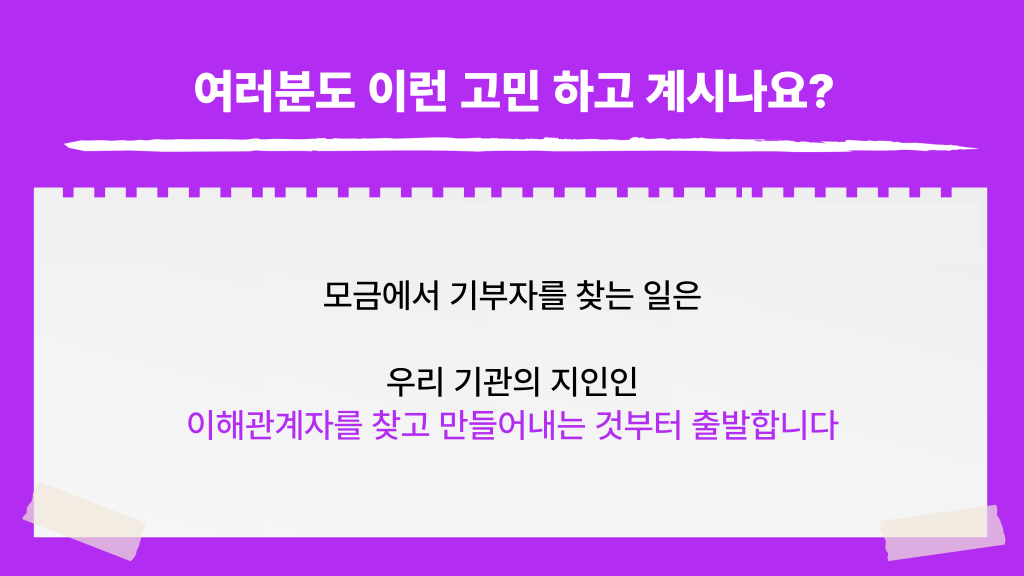 여러분도 이런 고민 하고 계시나요? 모금에서 기부자를 찾는 일은 우리 기관의 지인인 이해관계자를 찾고 만들어내는 것부터 출발합니다