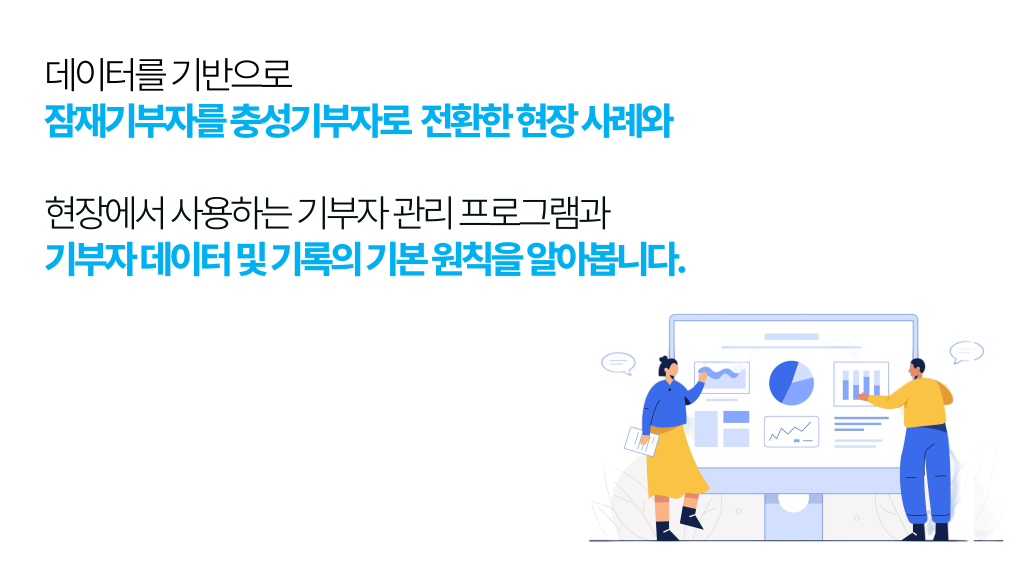 데이터를 기반으로 잠재기부자를 충성기부자로 전환한 현장 사례와 현장에서 사용하는 기부자 관리 프로그램과 기부자 데이터 및 기록의 기본 원칙을 알아봅니다.